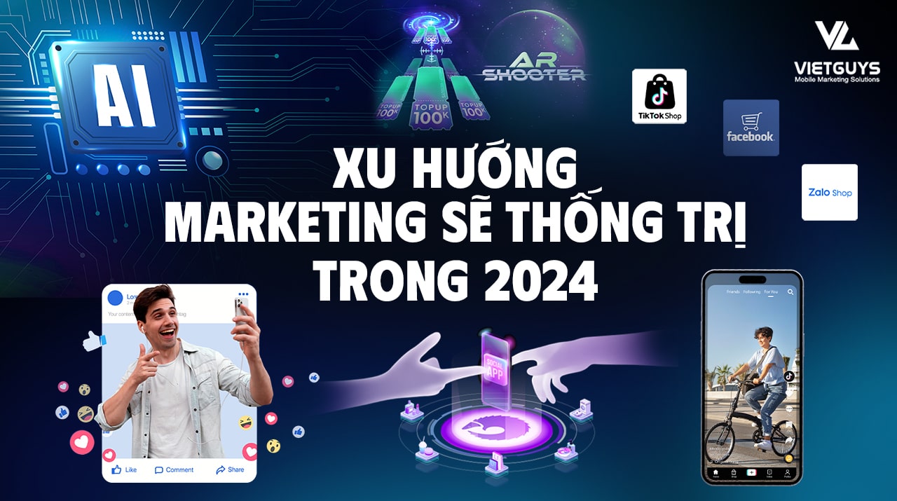 Dự đoán 6 xu hướng Marketing sẽ thống trị trong năm 2024